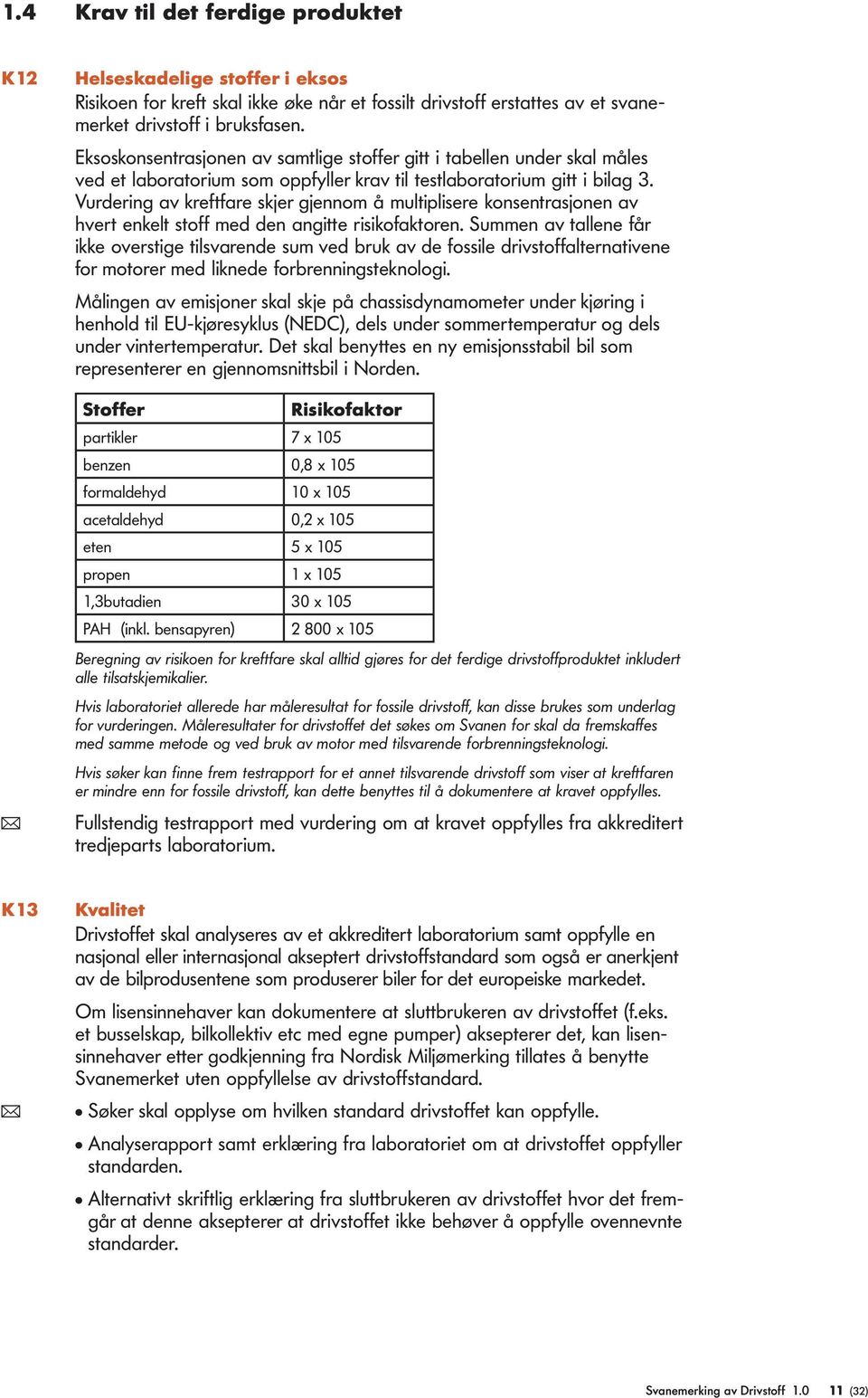 Vurdering av kreftfare skjer gjennom å multiplisere konsentrasjonen av hvert enkelt stoff med den angitte risikofaktoren.