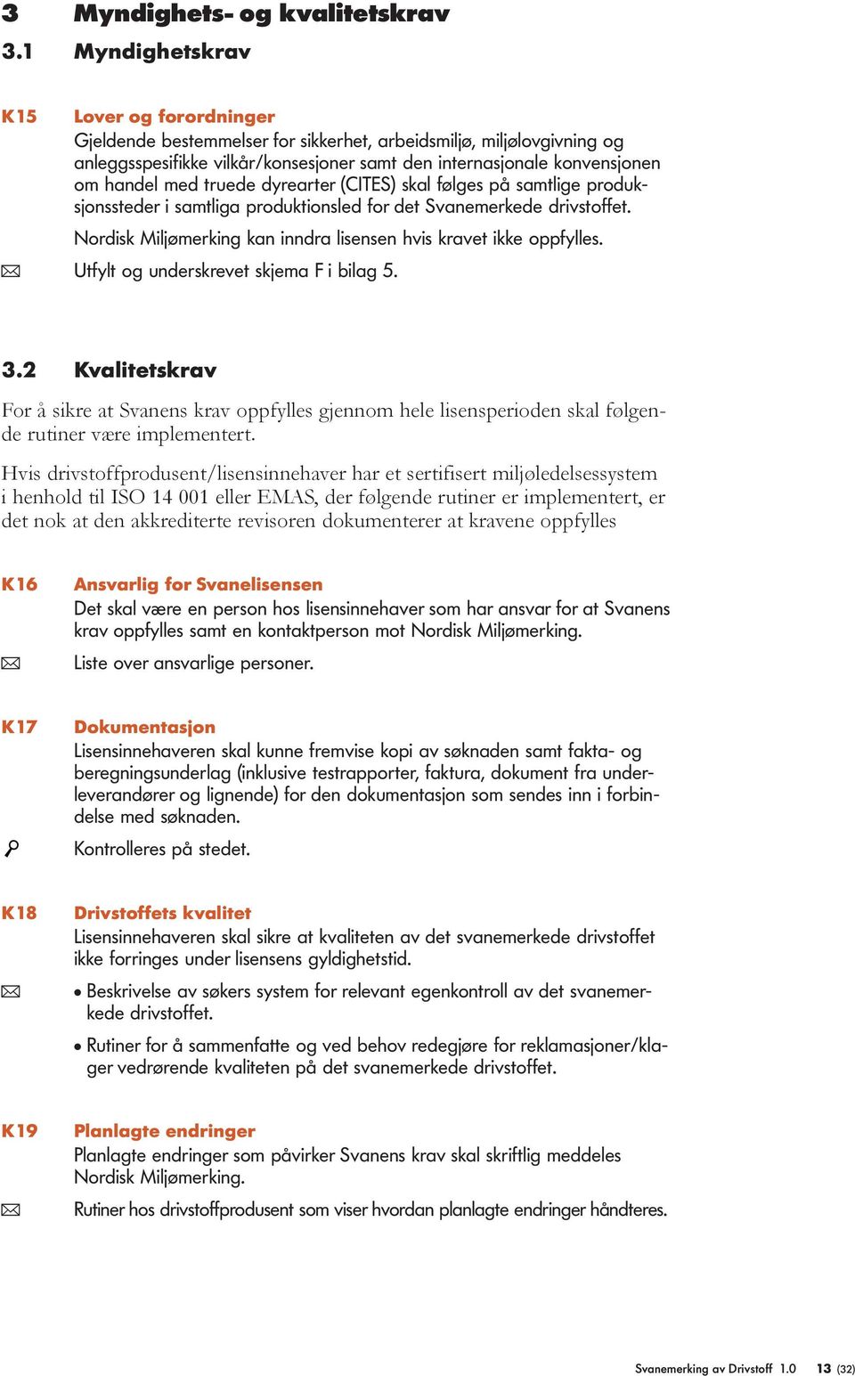 med truede dyrearter (CITES) skal følges på samtlige produksjonssteder i samtliga produktionsled for det Svanemerkede drivstoffet. Nordisk Miljømerking kan inndra lisensen hvis kravet ikke oppfylles.