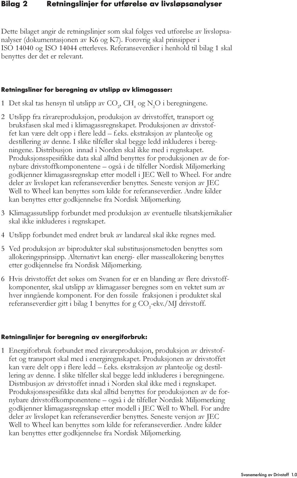 Retningsliner for beregning av utslipp av klimagasser: 1 Det skal tas hensyn til utslipp av CO 2, CH 4 og N 2 O i beregningene.