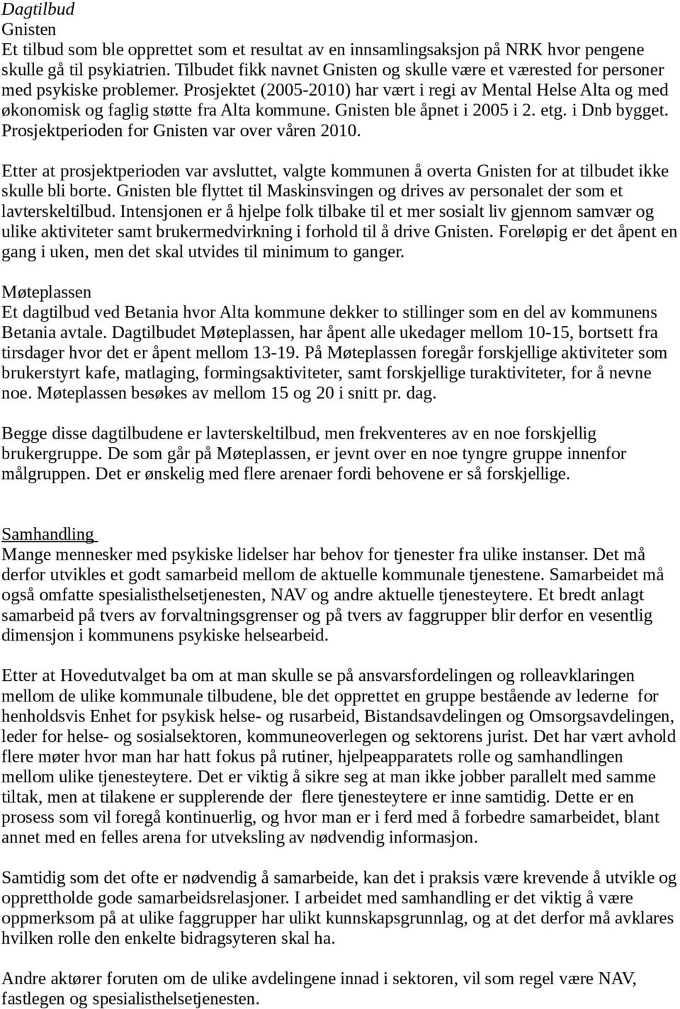 Prosjektet (2005-2010) har vært i regi av Mental Helse Alta og med økonomisk og faglig støtte fra Alta kommune. Gnisten ble åpnet i 2005 i 2. etg. i Dnb bygget.