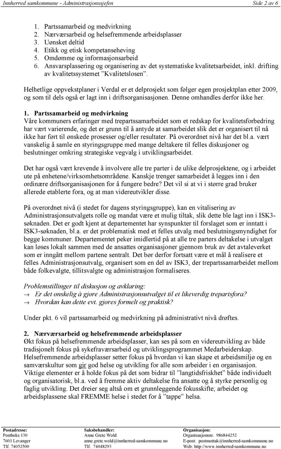 Helhetlige oppvekstplaner i Verdal er et delprosjekt som følger egen prosjektplan etter 2009, og som til dels også er lagt inn i driftsorganisasjonen. Denne omhandles derfor ikke her. 1.