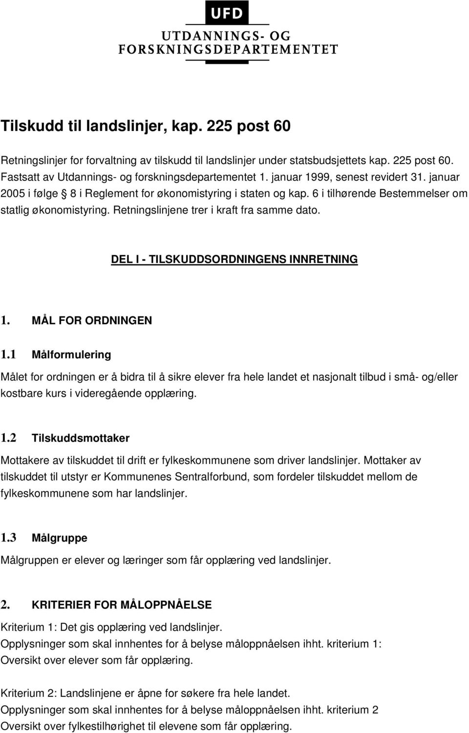 Retningslinjene trer i kraft fra samme dato. DEL I - TILSKUDDSORDNINGENS INNRETNING 1. MÅL FOR ORDNINGEN 1.