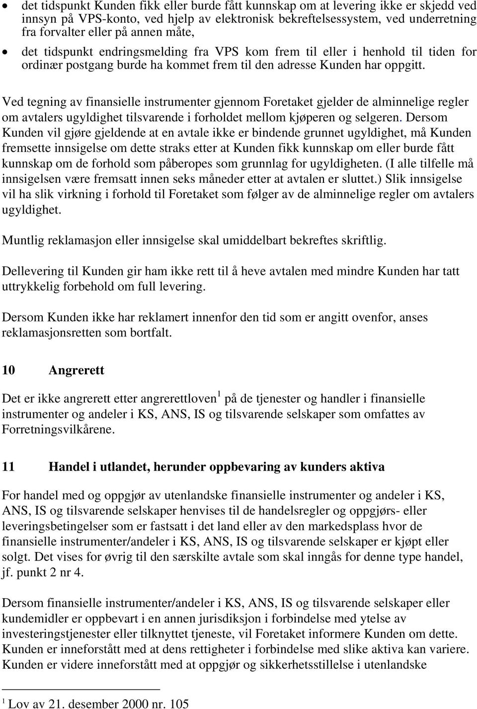 Ved tegning av finansielle instrumenter gjennom Foretaket gjelder de alminnelige regler om avtalers ugyldighet tilsvarende i forholdet mellom kjøperen og selgeren.