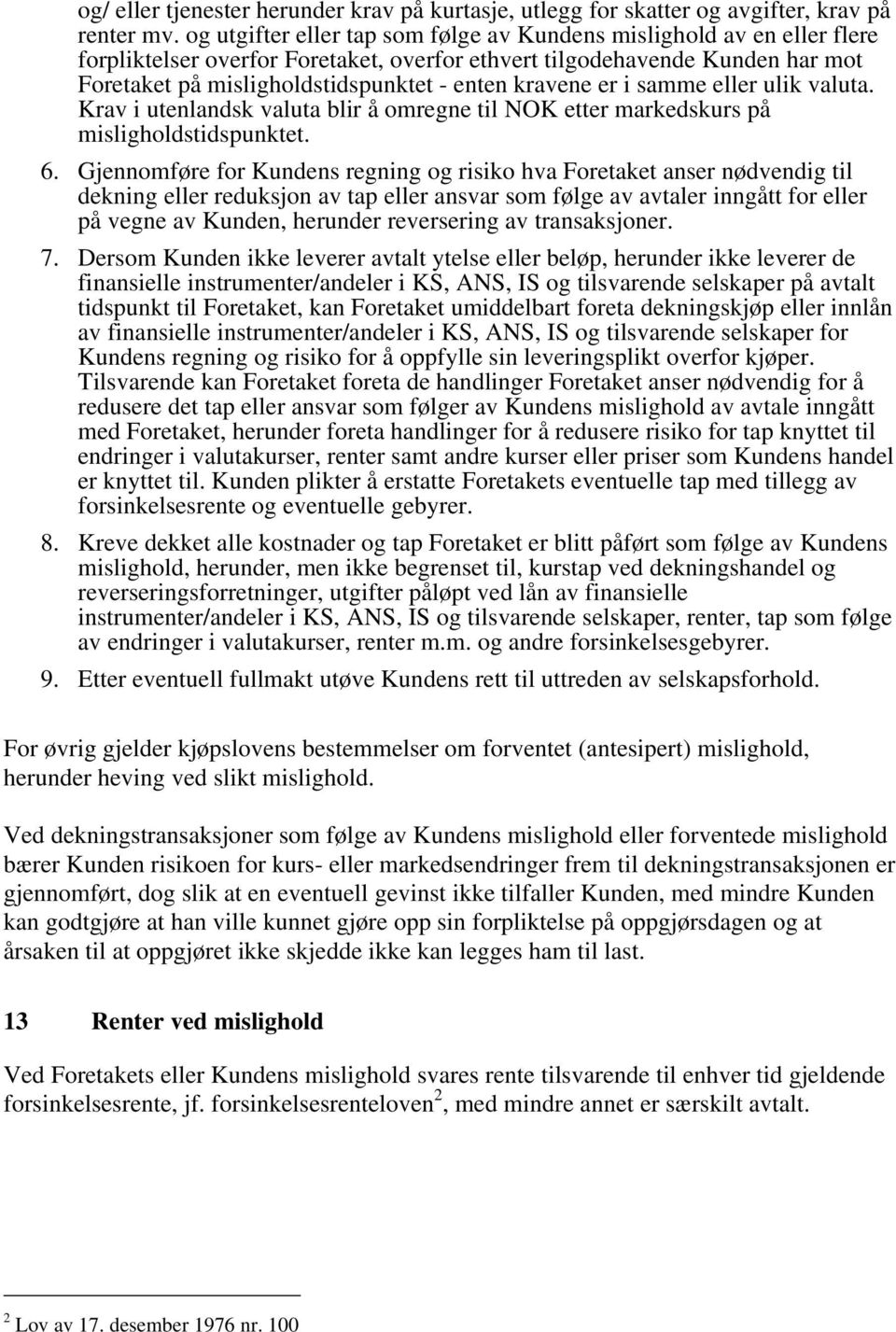 kravene er i samme eller ulik valuta. Krav i utenlandsk valuta blir å omregne til NOK etter markedskurs på misligholdstidspunktet. 6.