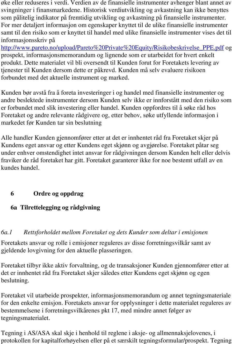 For mer detaljert informasjon om egenskaper knyttet til de ulike finansielle instrumenter samt til den risiko som er knyttet til handel med ulike finansielle instrumenter vises det til