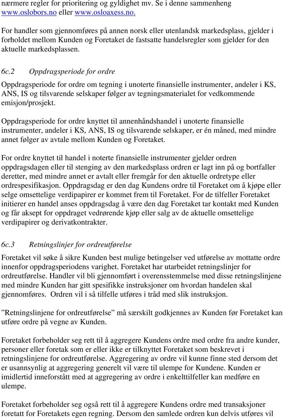 For handler som gjennomføres på annen norsk eller utenlandsk markedsplass, gjelder i forholdet mellom Kunden og Foretaket de fastsatte handelsregler som gjelder for den aktuelle markedsplassen. 6c.