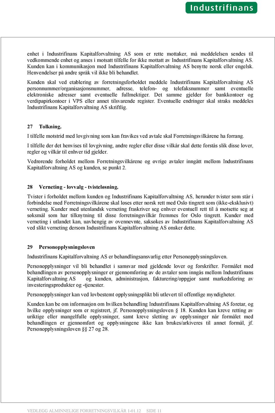 Kunden skal ved etablering av forretningsforholdet meddele Industrifinans Kapitalforvaltning AS personnummer/organisasjonsnummer, adresse, telefon- og telefaksnummer samt eventuelle elektroniske