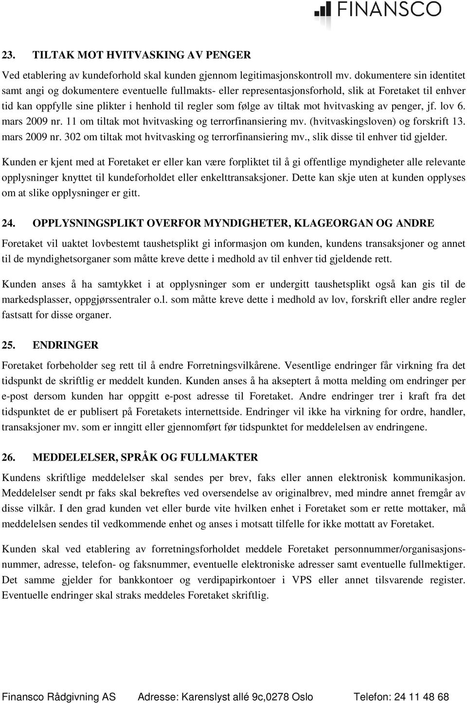 tiltak mot hvitvasking av penger, jf. lov 6. mars 2009 nr. 11 om tiltak mot hvitvasking og terrorfinansiering mv. (hvitvaskingsloven) og forskrift 13. mars 2009 nr. 302 om tiltak mot hvitvasking og terrorfinansiering mv.