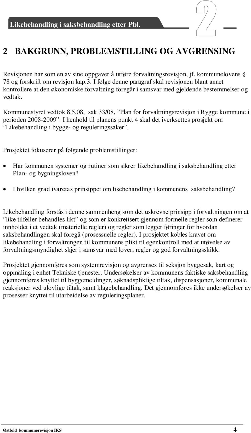 08, sak 33/08, Plan for forvaltningsrevisjon i Rygge kommune i perioden 2008-2009. I henhold til planens punkt 4 skal det iverksettes prosjekt om Likebehandling i bygge- og reguleringssaker.