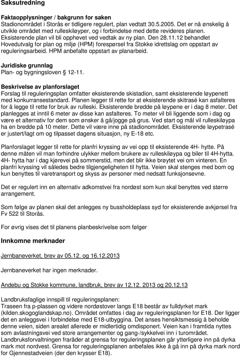 12 behandlet Hovedutvalg for plan og miljø (HPM) forespørsel fra Stokke idrettslag om oppstart av reguleringsarbeid. HPM anbefalte oppstart av planarbeid.