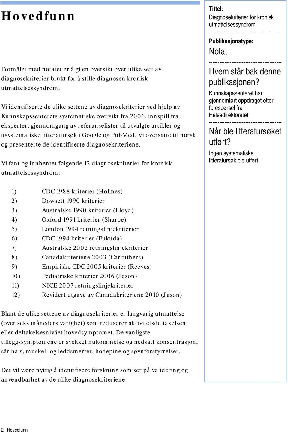 usystematiske litteratursøk i Google og PubMed. Vi oversatte til norsk og presenterte de identifiserte diagnosekriteriene.