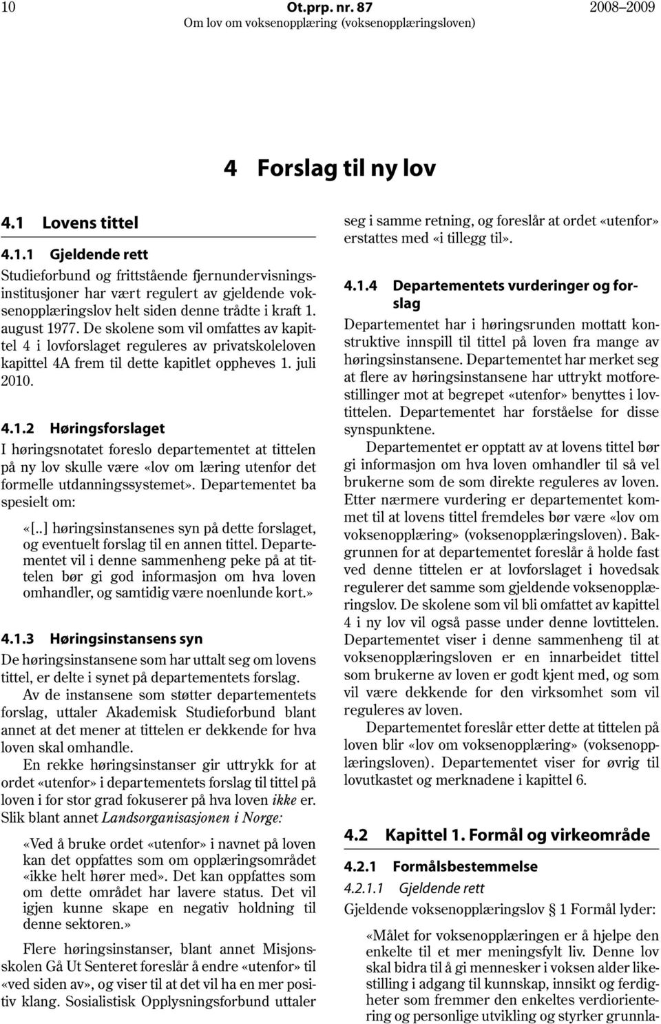 Departementet ba spesielt om: «[..] høringsinstansenes syn på dette forslaget, og eventuelt forslag til en annen tittel.