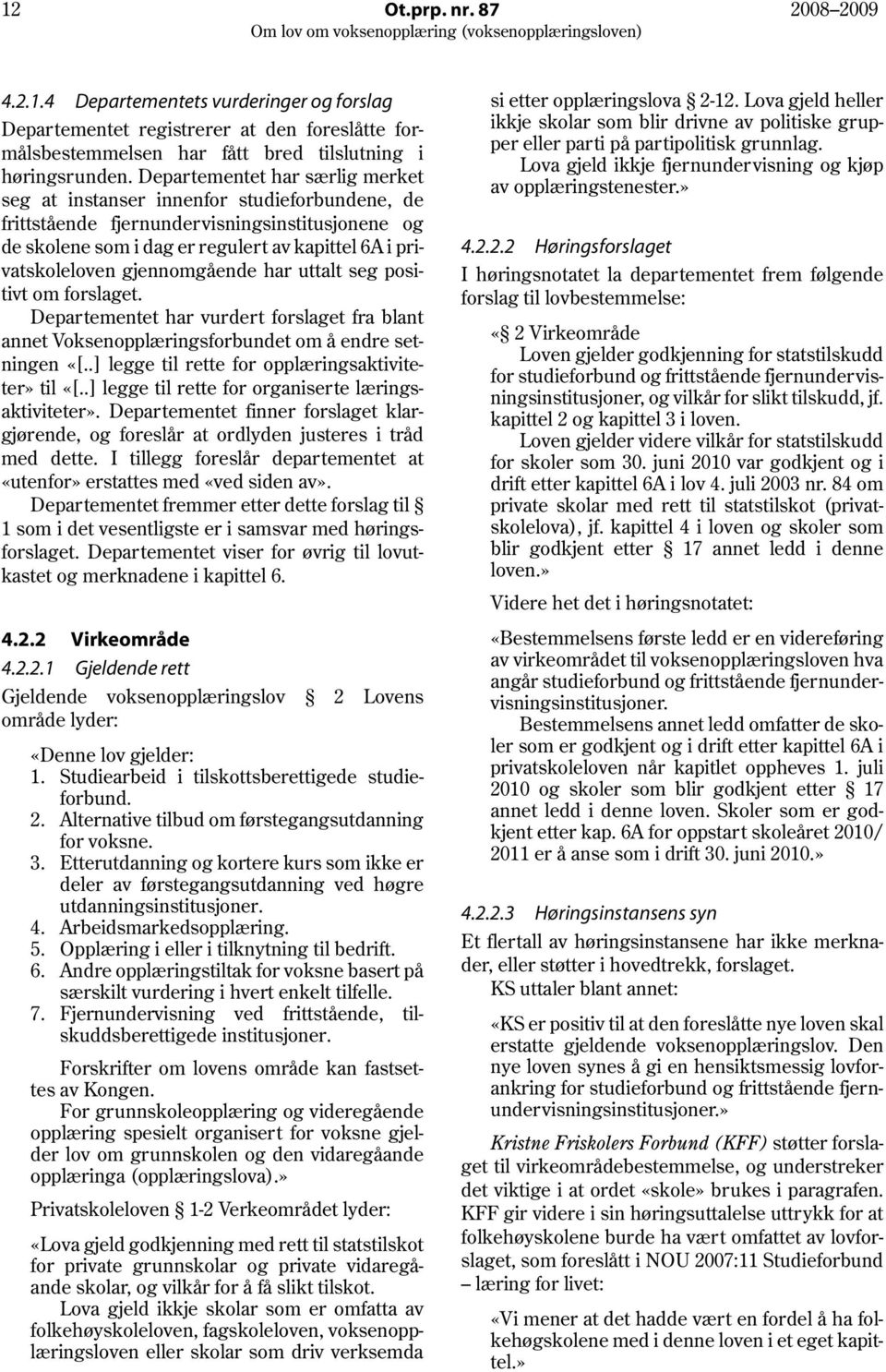 gjennomgående har uttalt seg positivt om forslaget. Departementet har vurdert forslaget fra blant annet Voksenopplæringsforbundet om å endre setningen «[.