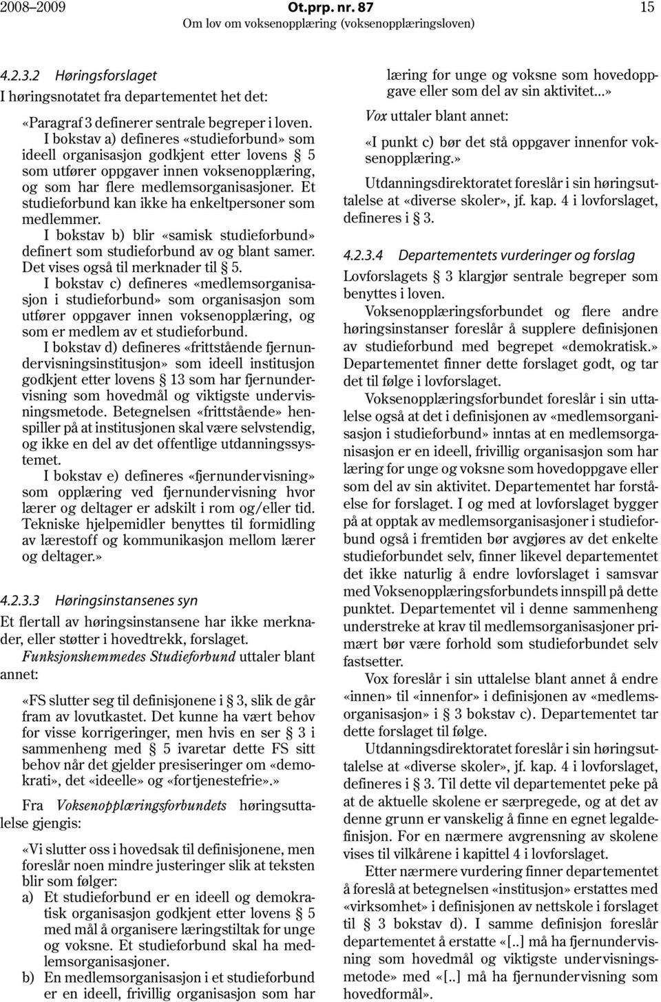 Et studieforbund kan ikke ha enkeltpersoner som medlemmer. I bokstav b) blir «samisk studieforbund» definert som studieforbund av og blant samer. Det vises også til merknader til 5.