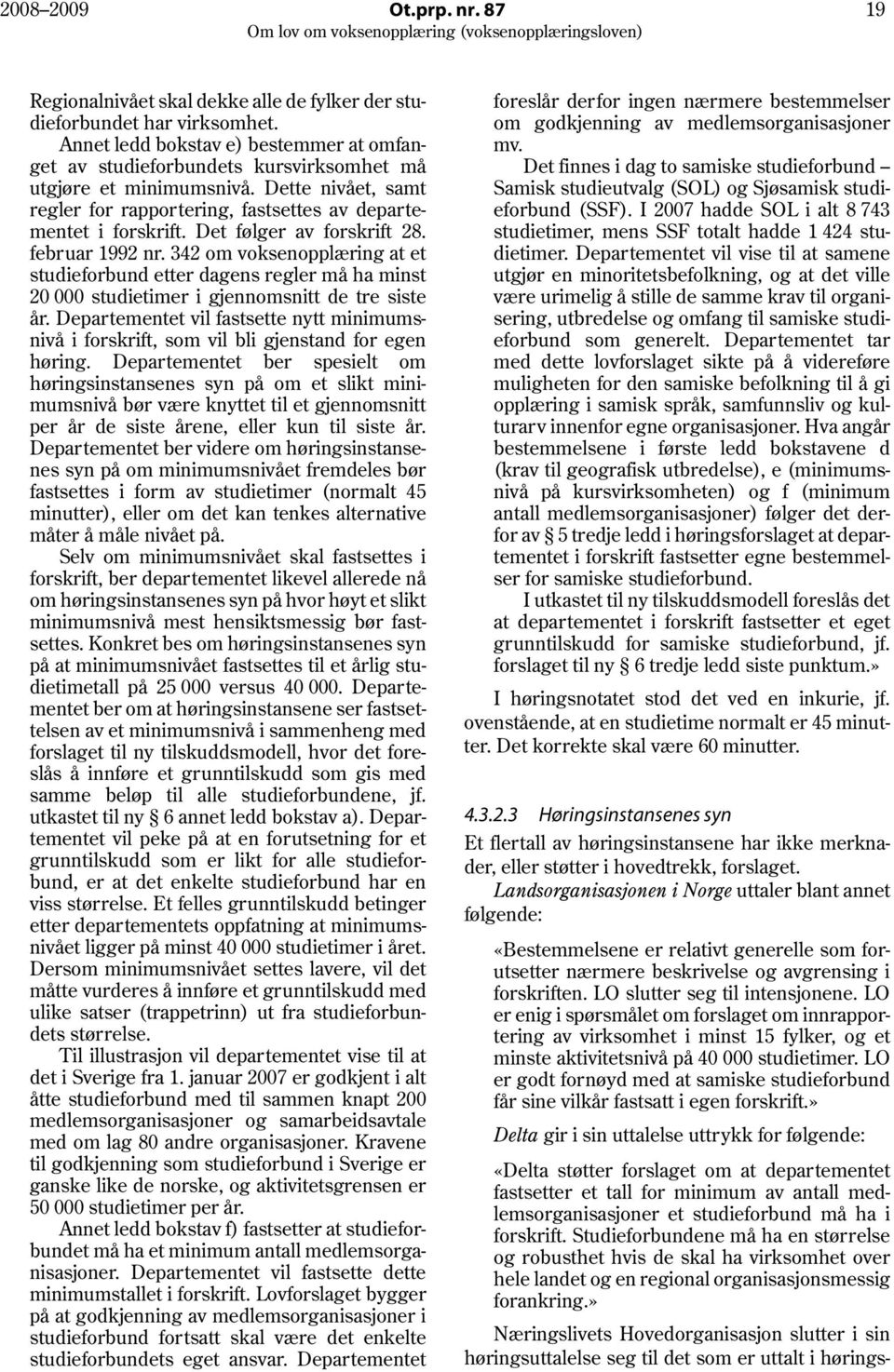 Det følger av forskrift 28. februar 1992 nr. 342 om voksenopplæring at et studieforbund etter dagens regler må ha minst 20 000 studietimer i gjennomsnitt de tre siste år.