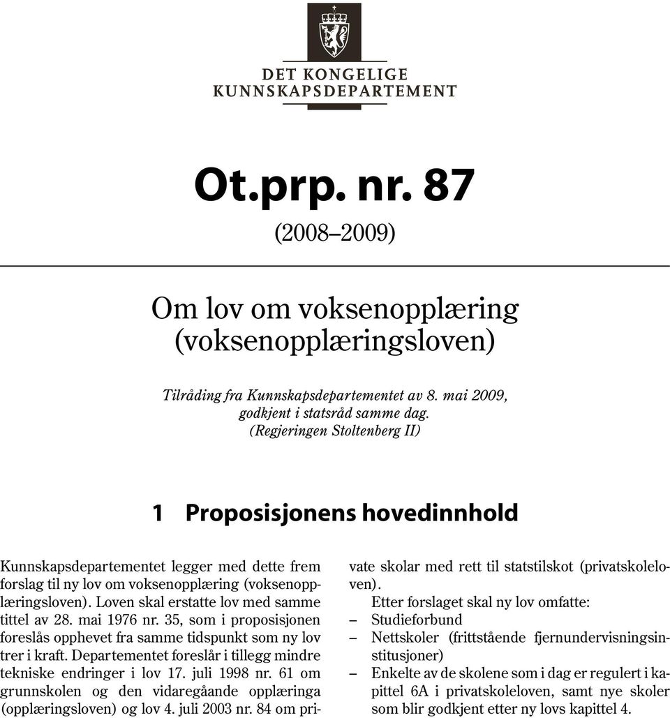 (voksenopp- ven). læringsloven). Loven skal erstatte lov med samme Etter forslaget skal ny lov omfatte: tittel av 28. mai 1976 nr.