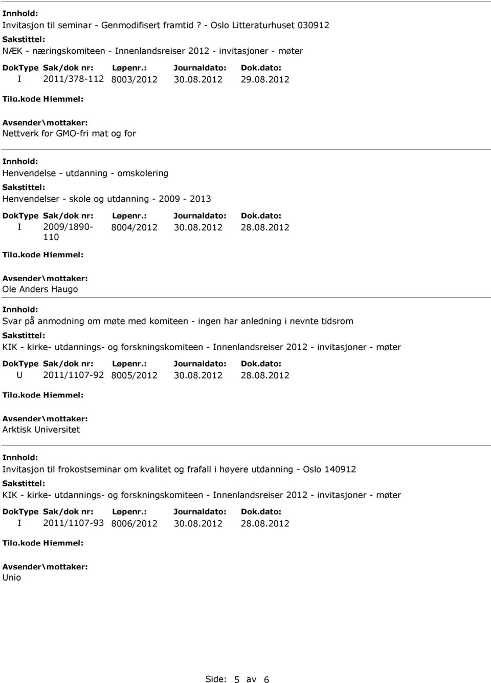 omskolering Henvendelser - skole og utdanning - 2009-2013 2009/1890-110 8004/2012 Ole Anders Haugo Svar på anmodning om møte med komiteen - ingen har anledning i nevnte tidsrom KK - kirke-