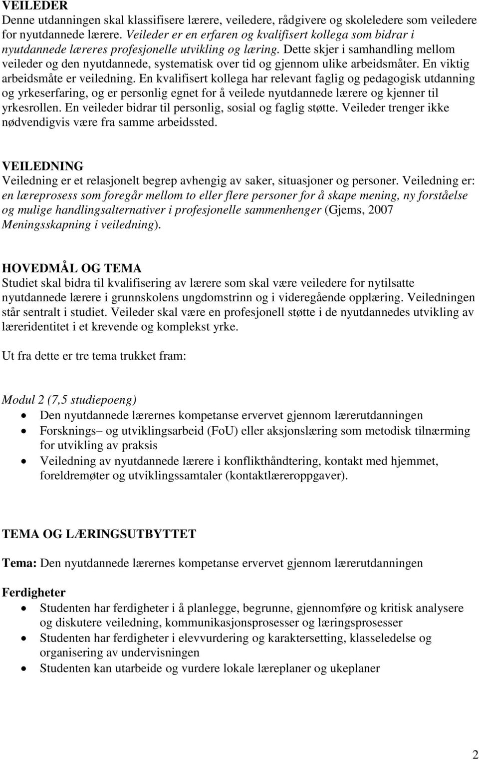 Dette skjer i samhandling mellom veileder og den nyutdannede, systematisk over tid og gjennom ulike arbeidsmåter. En viktig arbeidsmåte er veiledning.