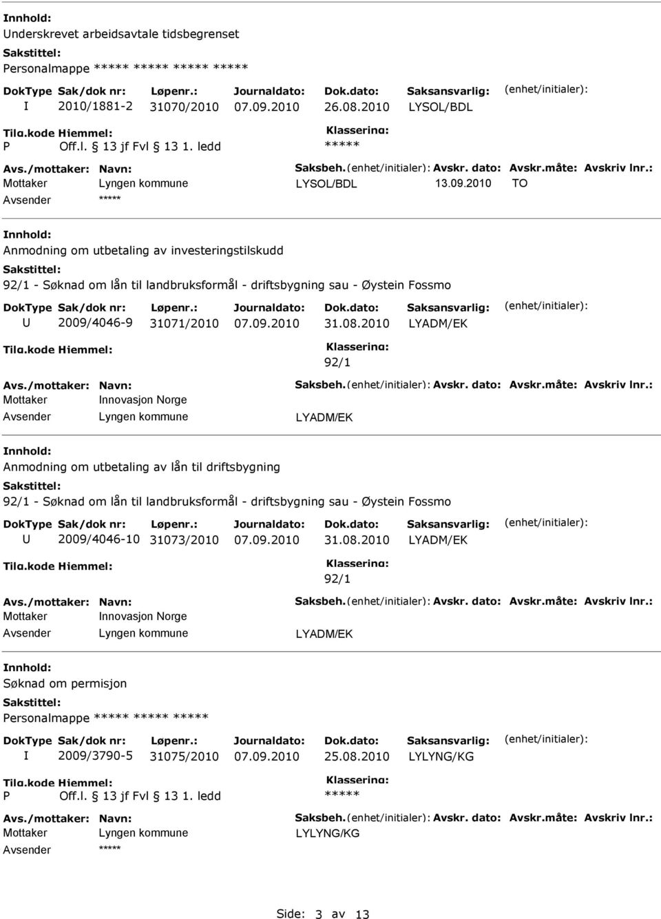 31071/2010 92/1 Mottaker nnovasjon Norge Avsender Lyngen kommune nnhold: Anmodning om utbetaling av lån til driftsbygning 92/1 - Søknad om lån til