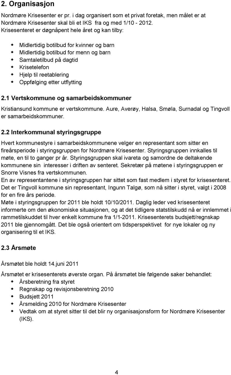 Oppfølging etter utflytting 2.1 Vertskommune og samarbeidskommuner Kristiansund kommune er vertskommune. Aure, Averøy, Halsa, Smøla, Surnadal og Tingvoll er samarbeidskommuner. 2.2 Interkommunal styringsgruppe Hvert kommunestyre i samarbeidskommunene velger en representant som sitter en fireårsperiode i styringsgruppen for Nordmøre Krisesenter.