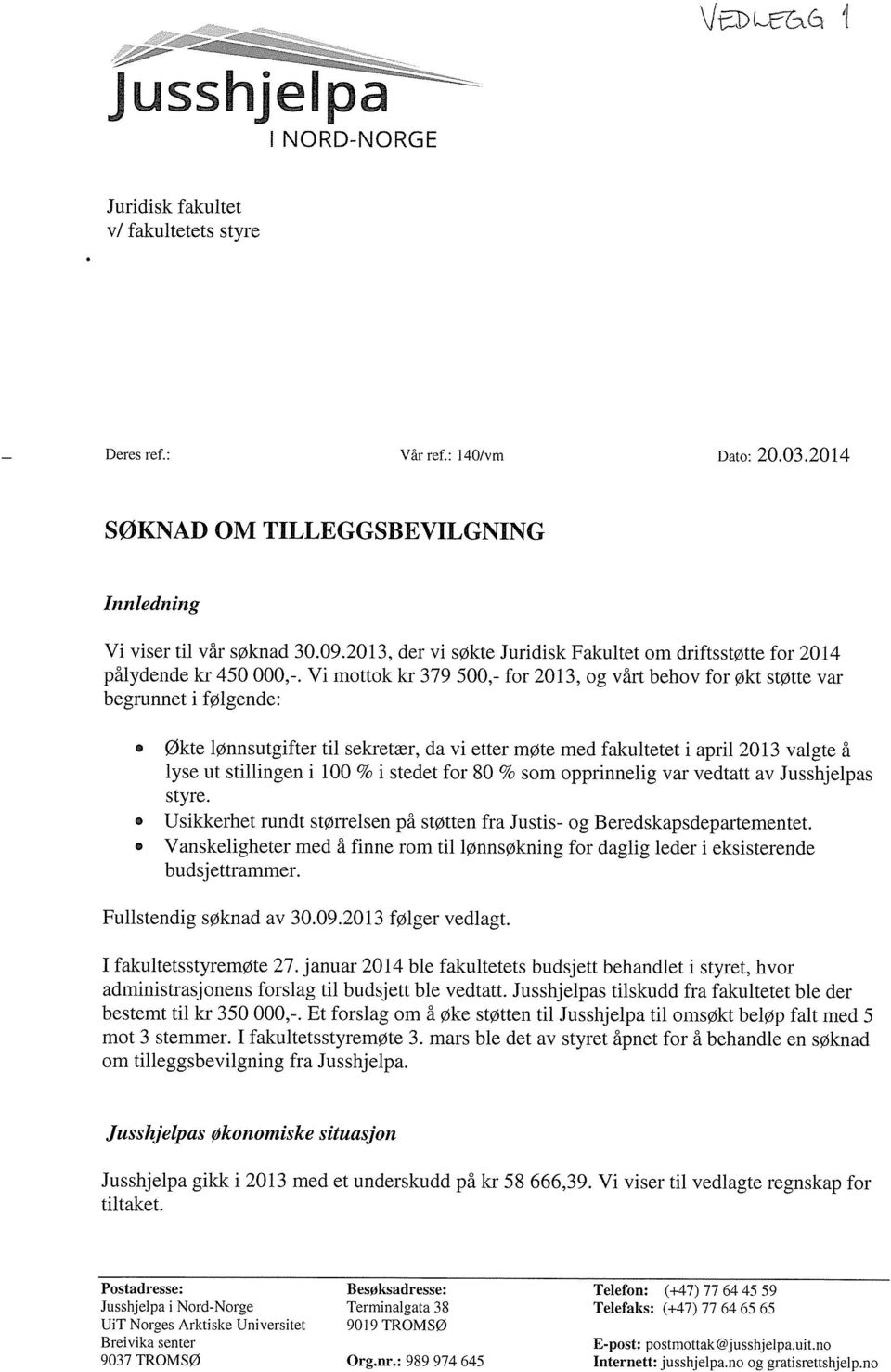 Vi mottok kr 379 500,- for 2013, og vårt behov for økt støtte var begrunnet i følgende: o o o økte lønnsutgifter til sekretær, da vi etter møte med fakultetet i april 2013 valgte å lyse ut stillingen