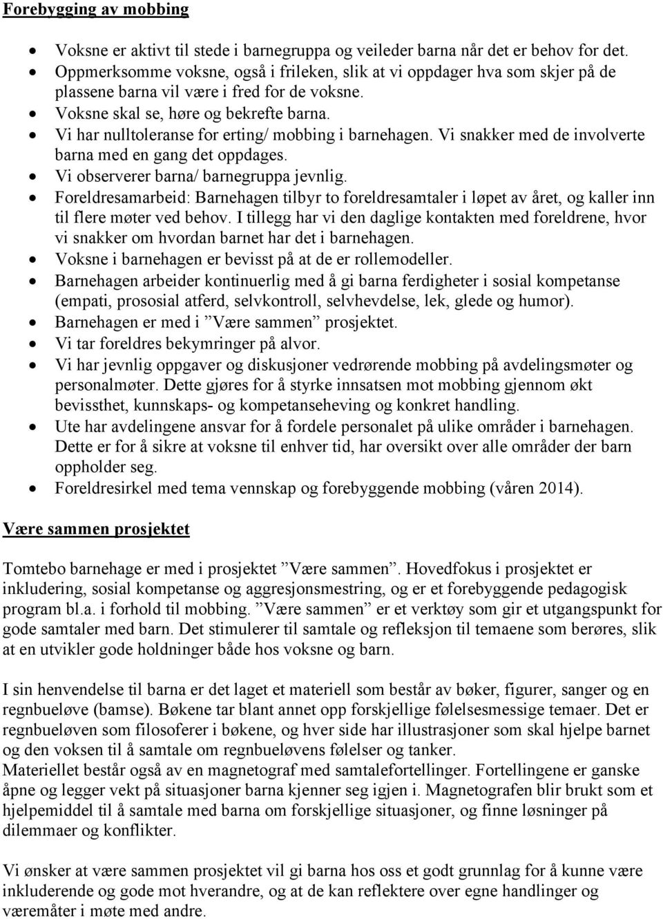 Vi har nulltoleranse for erting/ mobbing i barnehagen. Vi snakker med de involverte barna med en gang det oppdages. Vi observerer barna/ barnegruppa jevnlig.