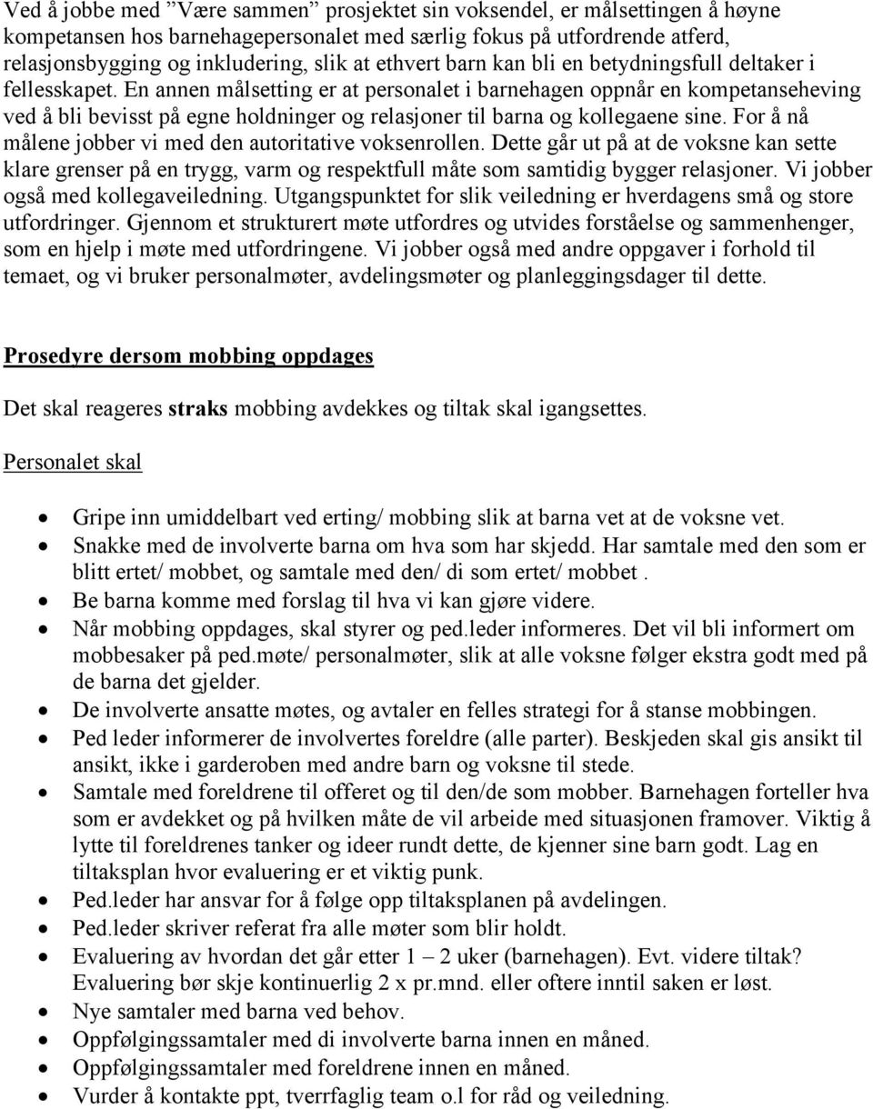 En annen målsetting er at personalet i barnehagen oppnår en kompetanseheving ved å bli bevisst på egne holdninger og relasjoner til barna og kollegaene sine.