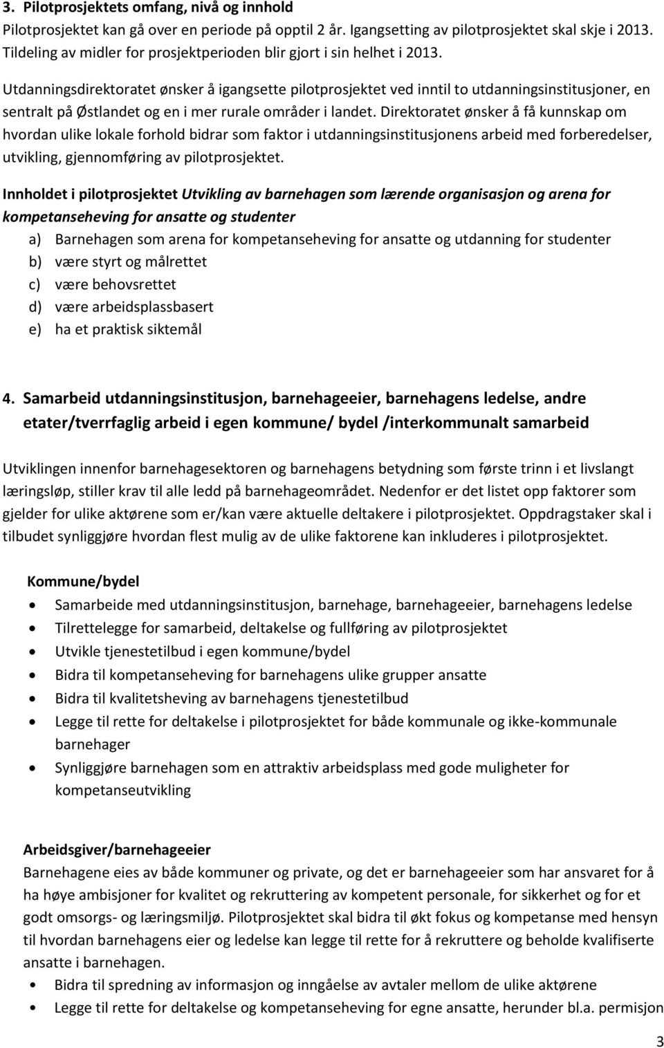 Utdanningsdirektoratet ønsker å igangsette pilotprosjektet ved inntil to utdanningsinstitusjoner, en sentralt på Østlandet og en i mer rurale områder i landet.