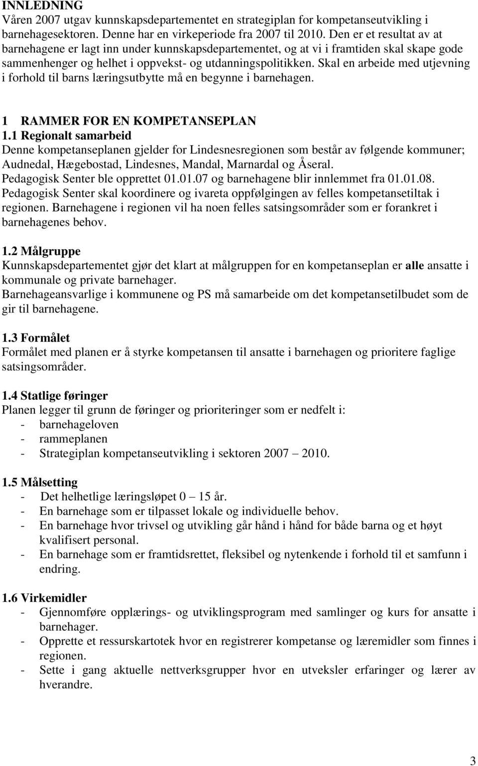 Skal en arbeide med utjevning i forhold til barns læringsutbytte må en begynne i barnehagen. 1 RAMMER FOR EN KOMPETANSEPLAN 1.