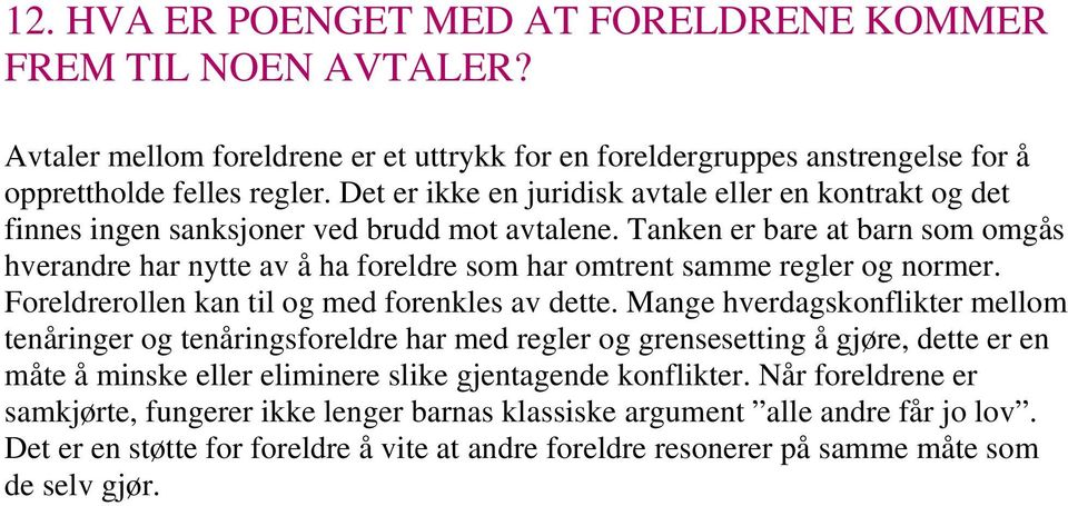 Tanken er bare at barn som omgås hverandre har nytte av å ha foreldre som har omtrent samme regler og normer. Foreldrerollen kan til og med forenkles av dette.