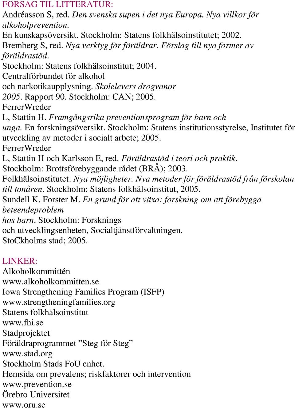 Rapport 90. Stockholm: CAN; 2005. FerrerWreder L, Stattin H. Framgångsrika preventionsprogram för barn och unga. En forskningsöversikt.