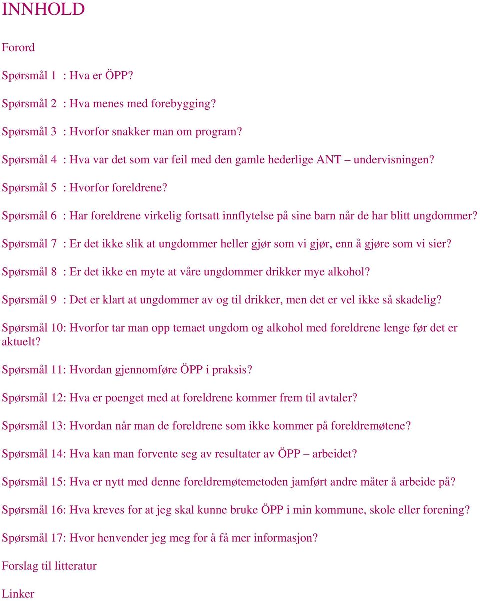 Spørsmål 6 : Har foreldrene virkelig fortsatt innflytelse på sine barn når de har blitt ungdommer? Spørsmål 7 : Er det ikke slik at ungdommer heller gjør som vi gjør, enn å gjøre som vi sier?