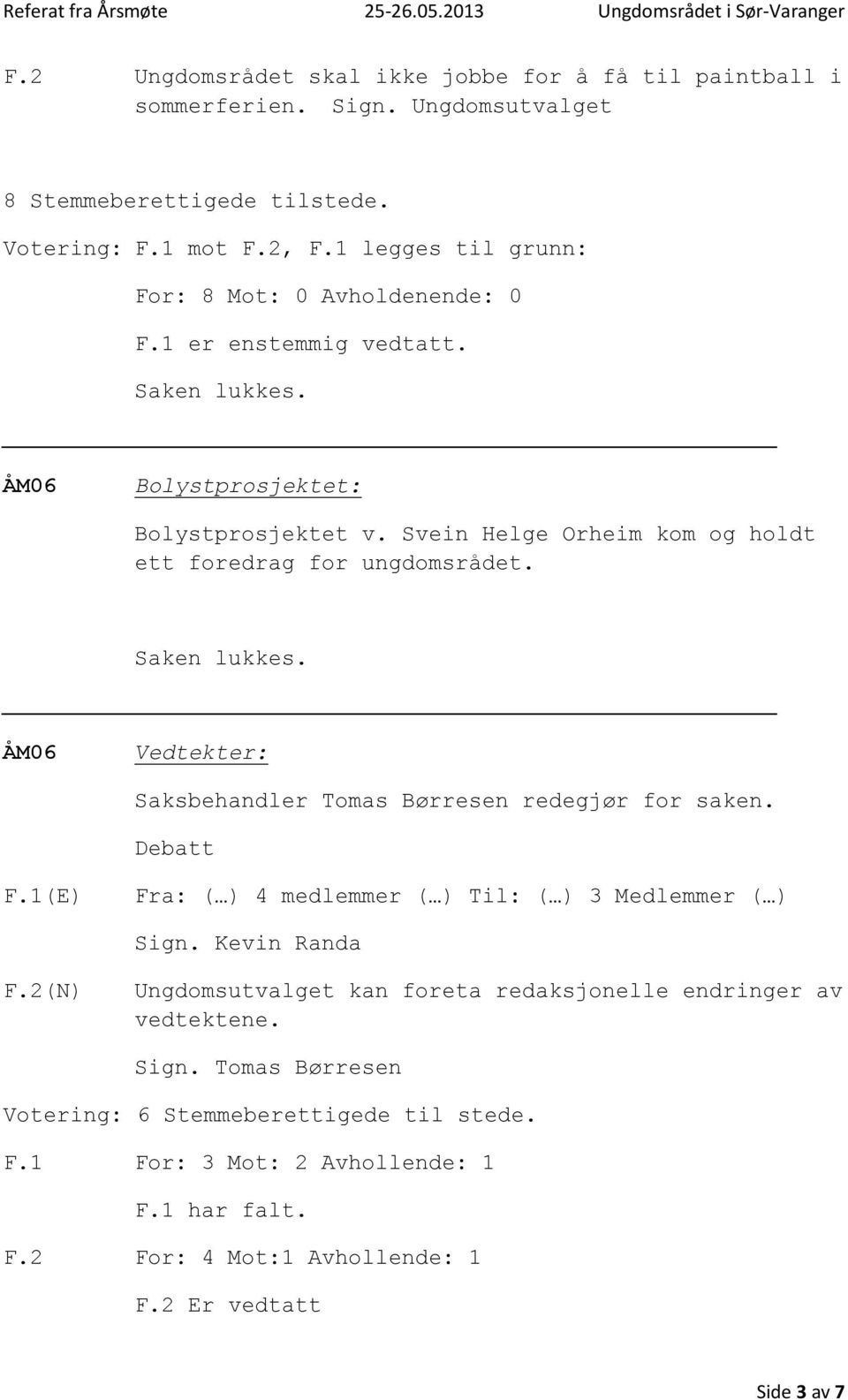 Svein Helge Orheim kom og holdt ett foredrag for ungdomsrådet. ÅM06 Vedtekter: Debatt F.1(E) Fra: ( ) 4 medlemmer ( ) Til: ( ) 3 Medlemmer ( ) Sign. Kevin Randa F.