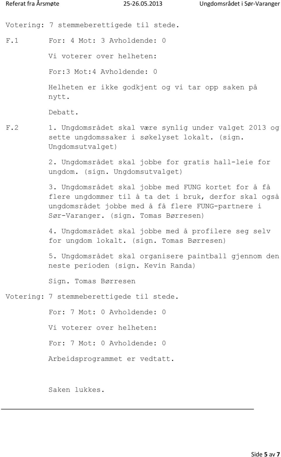 Ungdomsrådet skal jobbe med FUNG kortet for å få flere ungdommer til å ta det i bruk, derfor skal også ungdomsrådet jobbe med å få flere FUNG-partnere i Sør-Varanger. (sign. Tomas Børresen) 4.