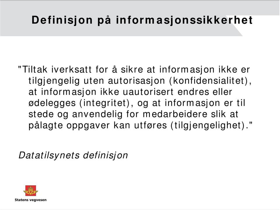 endres eller ødelegges (integritet), og at informasjon er til stede og anvendelig for