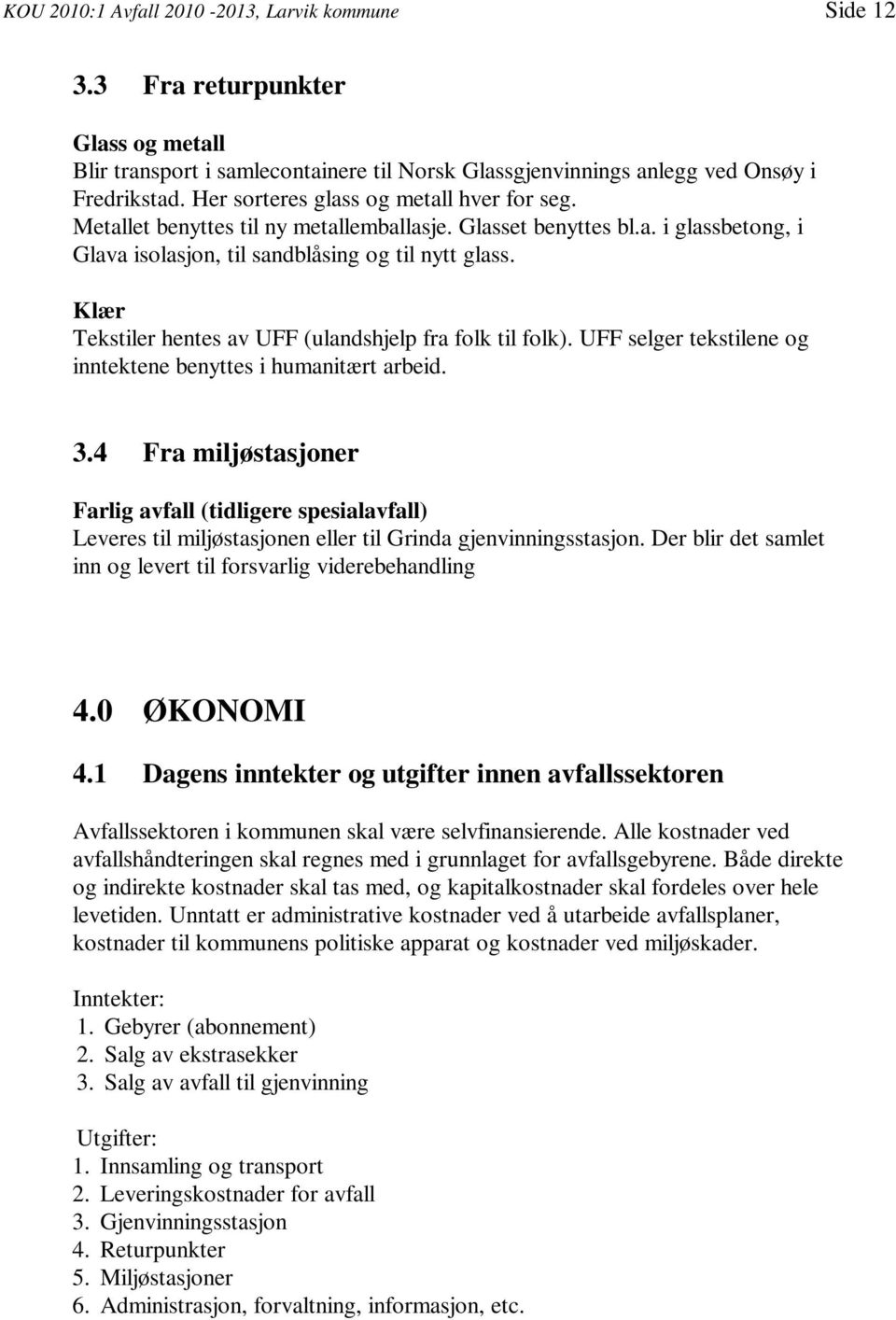 Klær Tekstiler hentes av UFF (ulandshjelp fra folk til folk). UFF selger tekstilene og inntektene benyttes i humanitært arbeid. 3.