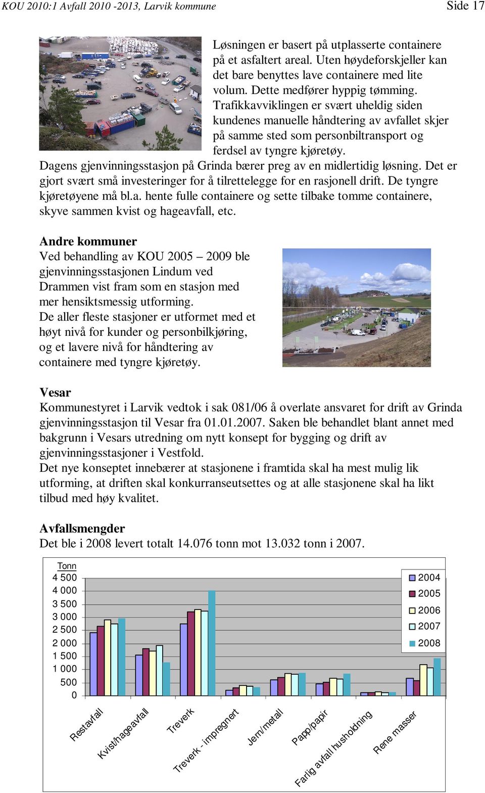 Dagens gjenvinningsstasjon på Grinda bærer preg av en midlertidig løsning. Det er gjort svært små investeringer for å tilrettelegge for en rasjonell drift. De tyngre kjøretøyene må bl.a. hente fulle containere og sette tilbake tomme containere, skyve sammen kvist og hageavfall, etc.