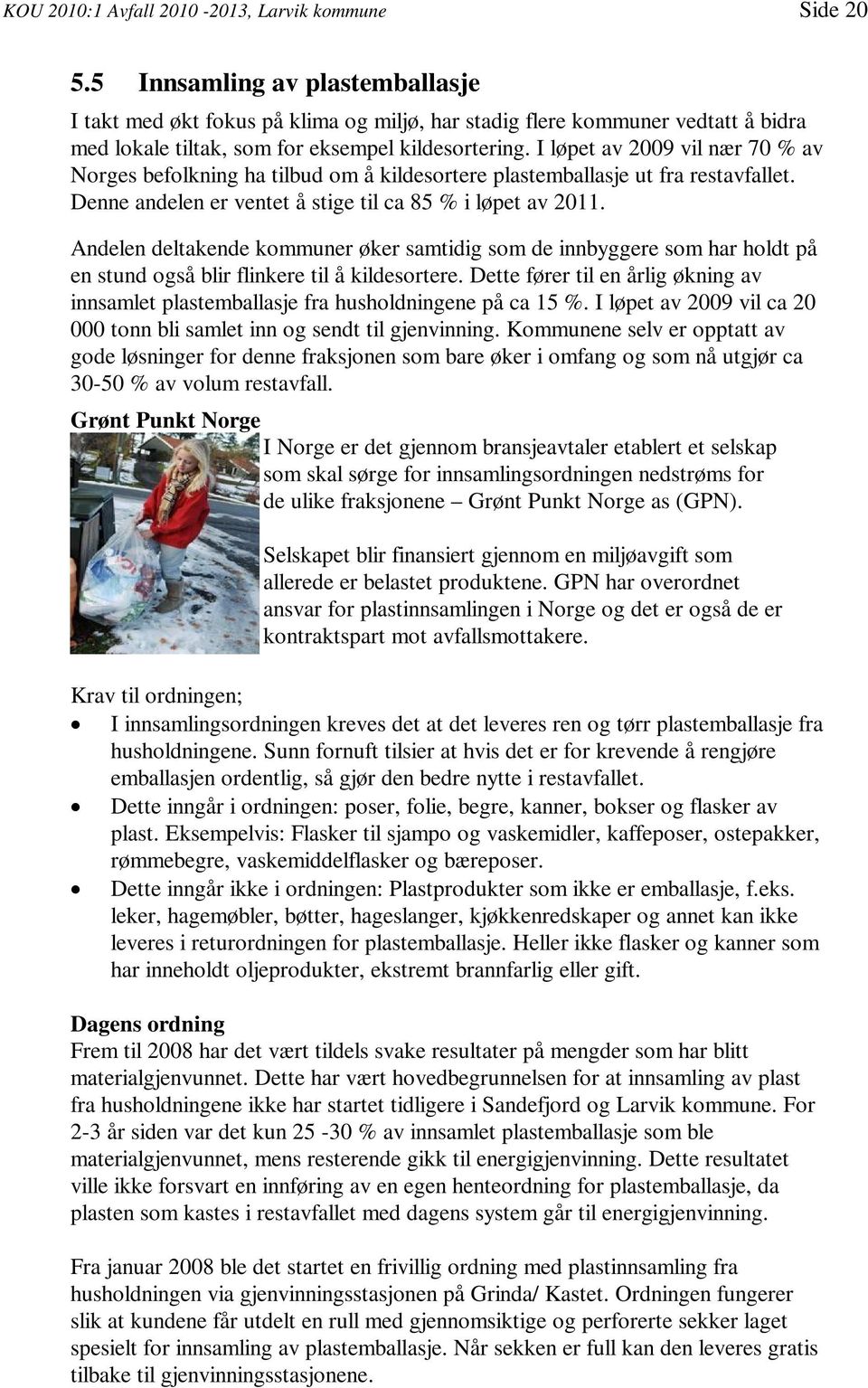 I løpet av 2009 vil nær 70 % av Norges befolkning ha tilbud om å kildesortere plastemballasje ut fra restavfallet. Denne andelen er ventet å stige til ca 85 % i løpet av 2011.