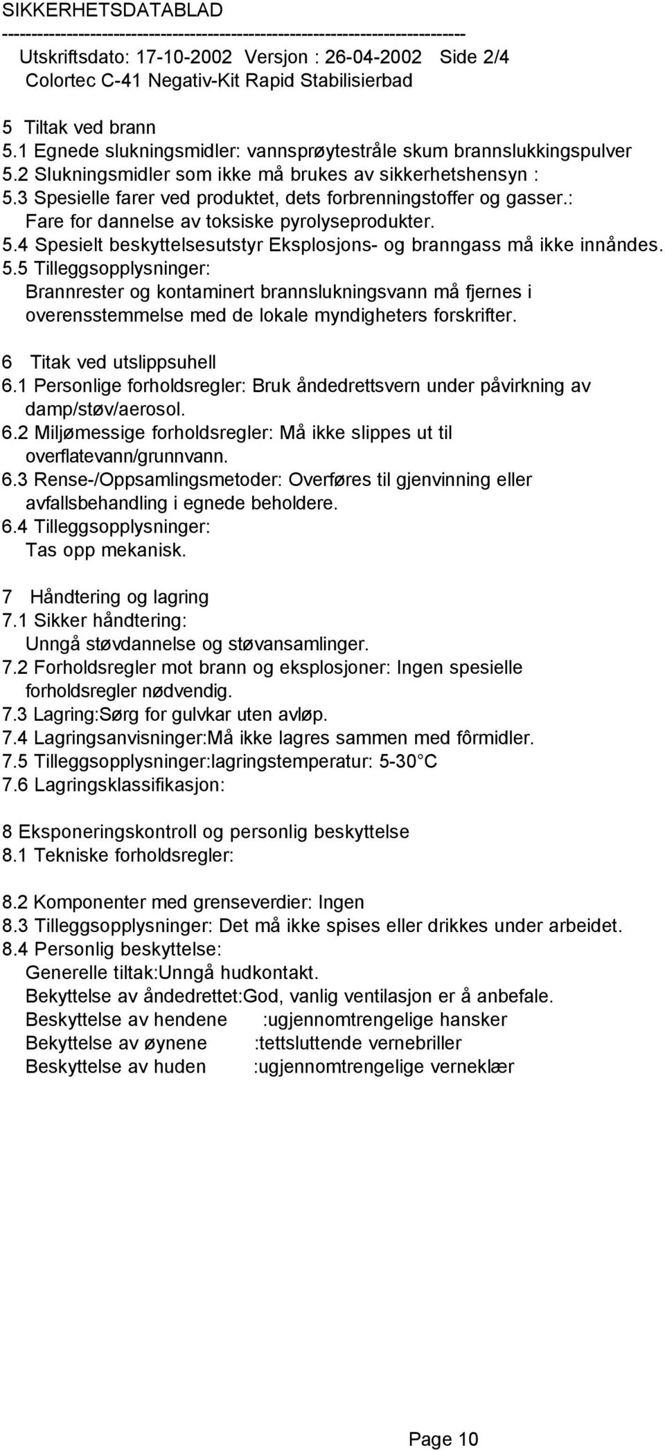 5.5 Tilleggsopplysninger: Brannrester og kontaminert brannslukningsvann må fjernes i overensstemmelse med de lokale myndigheters forskrifter. 6 Titak ved utslippsuhell 6.