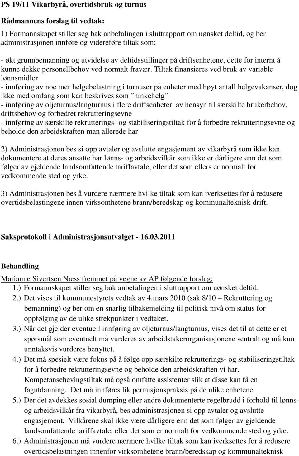 Tiltak finansieres ved bruk av variable lønnsmidler - innføring av noe mer helgebelastning i turnuser på enheter med høyt antall helgevakanser, dog ikke med omfang som kan beskrives som hinkehelg -