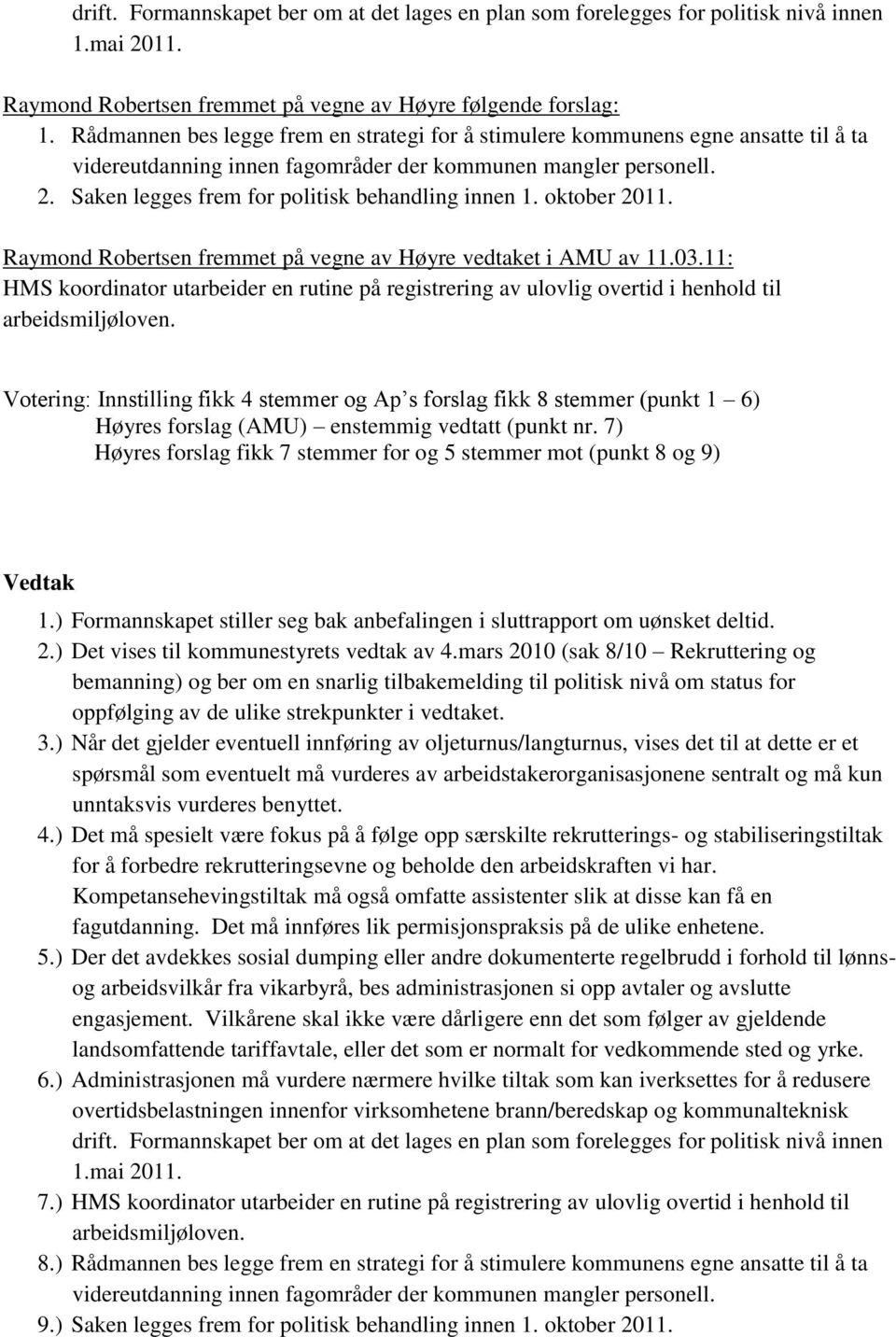 Saken legges frem for politisk behandling innen 1. oktober 2011. Raymond Robertsen fremmet på vegne av Høyre vedtaket i AMU av 11.03.