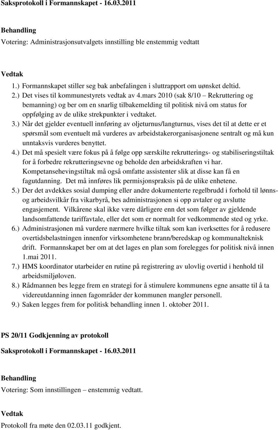 mars 2010 (sak 8/10 Rekruttering og bemanning) og ber om en snarlig tilbakemelding til politisk nivå om status for oppfølging av de ulike strekpunkter i vedtaket. 3.