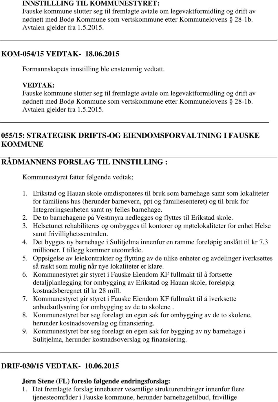 VEDTAK: Fauske kommune slutter seg til fremlagte avtale om legevaktformidling og drift av nødnett med Bodø Kommune som vertskommune etter Kommunelovens 28-1b. Avtalen gjelder fra 1.5.2015.