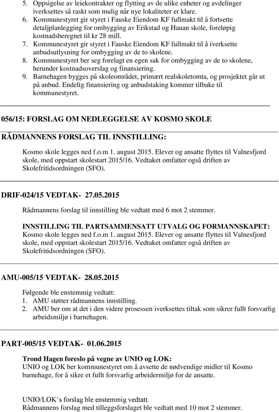 Kommunestyret gir styret i Fauske Eiendom KF fullmakt til å iverksette anbudsutlysning for ombygging av de to skolene. 8.