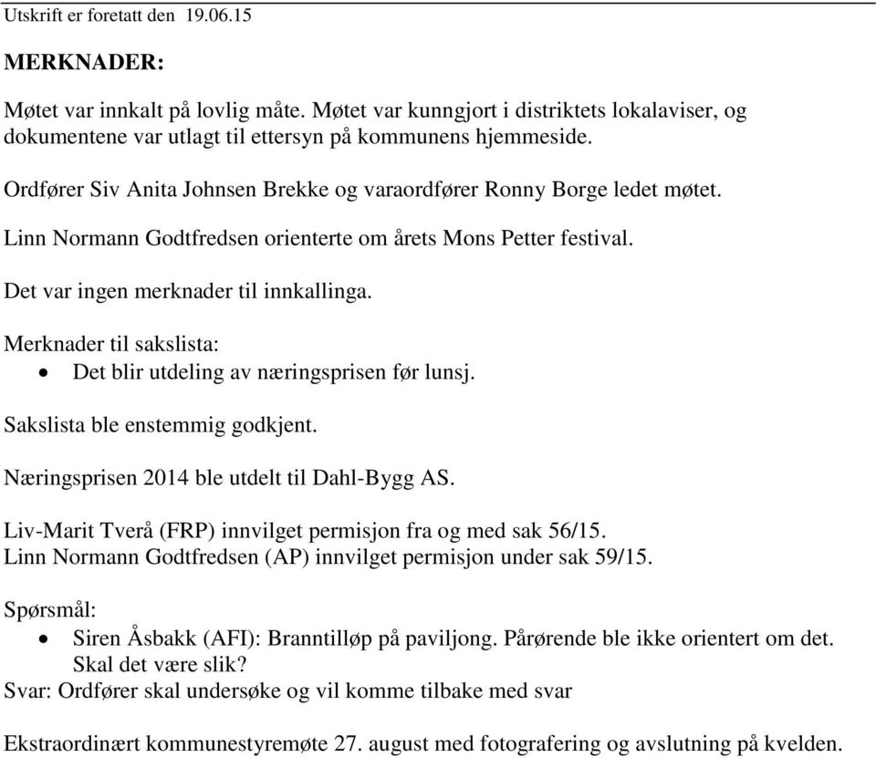 Merknader til sakslista: Det blir utdeling av næringsprisen før lunsj. Sakslista ble enstemmig godkjent. Næringsprisen 2014 ble utdelt til Dahl-Bygg AS.