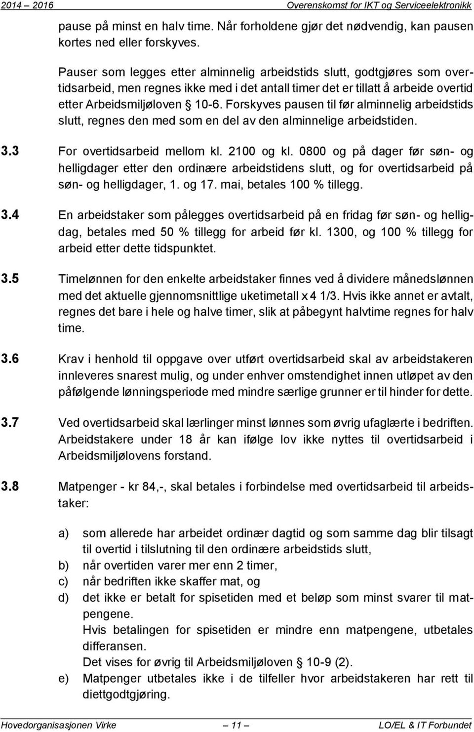 Forskyves pausen til før alminnelig arbeidstids slutt, regnes den med som en del av den alminnelige arbeidstiden. 3.3 For overtidsarbeid mellom kl. 2100 og kl.