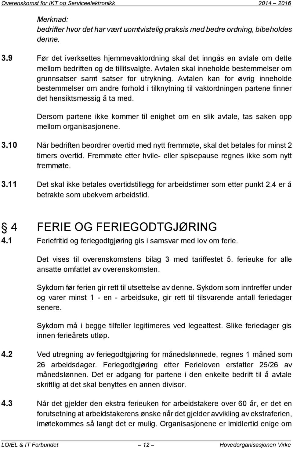 Avtalen kan for øvrig inneholde bestemmelser om andre forhold i tilknytning til vaktordningen partene finner det hensiktsmessig å ta med.