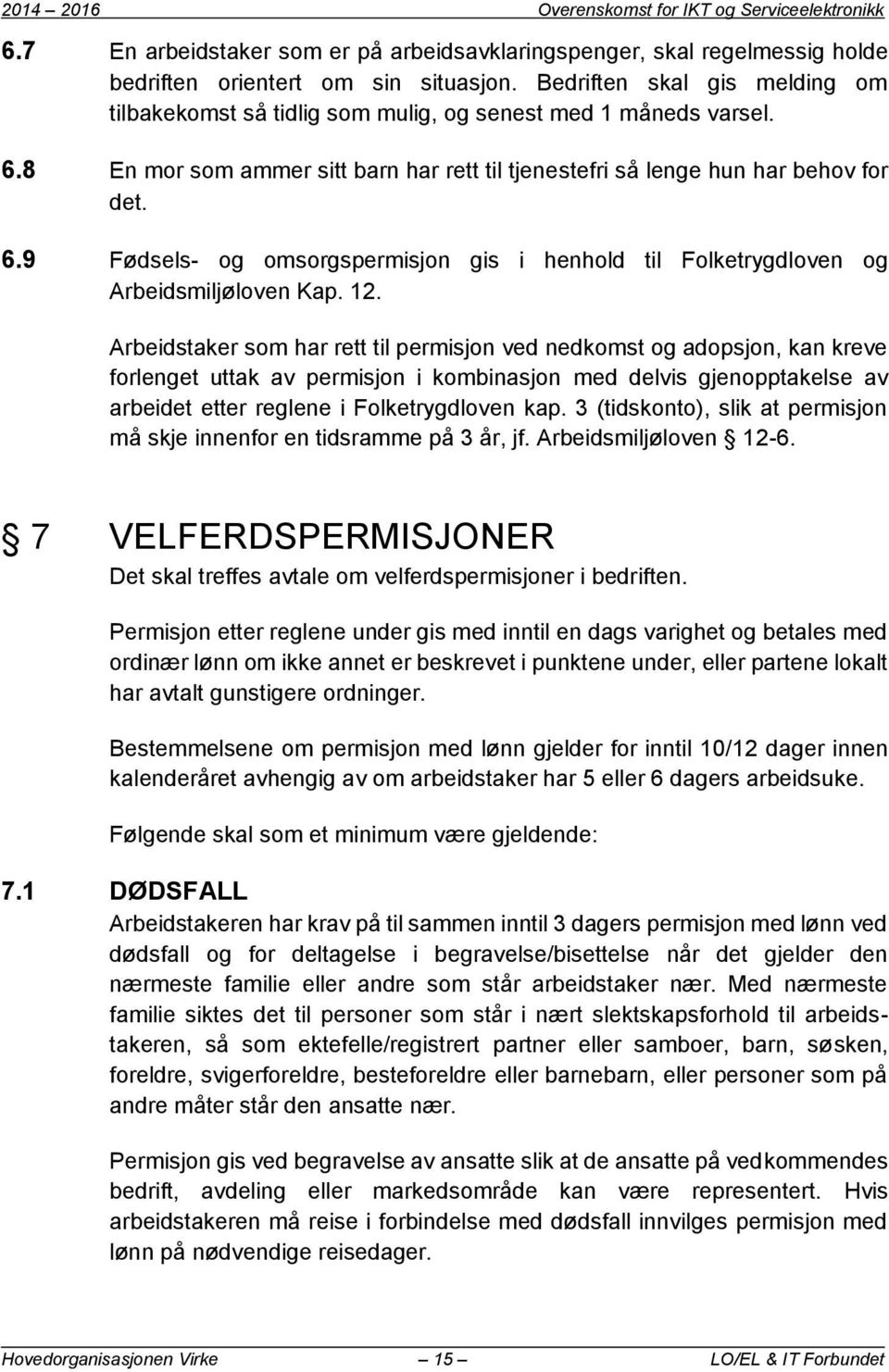 12. Arbeidstaker som har rett til permisjon ved nedkomst og adopsjon, kan kreve forlenget uttak av permisjon i kombinasjon med delvis gjenopptakelse av arbeidet etter reglene i Folketrygdloven kap.