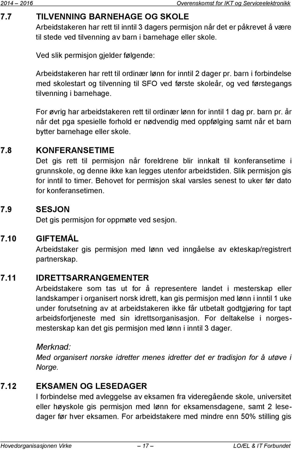 Ved slik permisjon gjelder følgende: Arbeidstakeren har rett til ordinær lønn for inntil 2 dager pr.