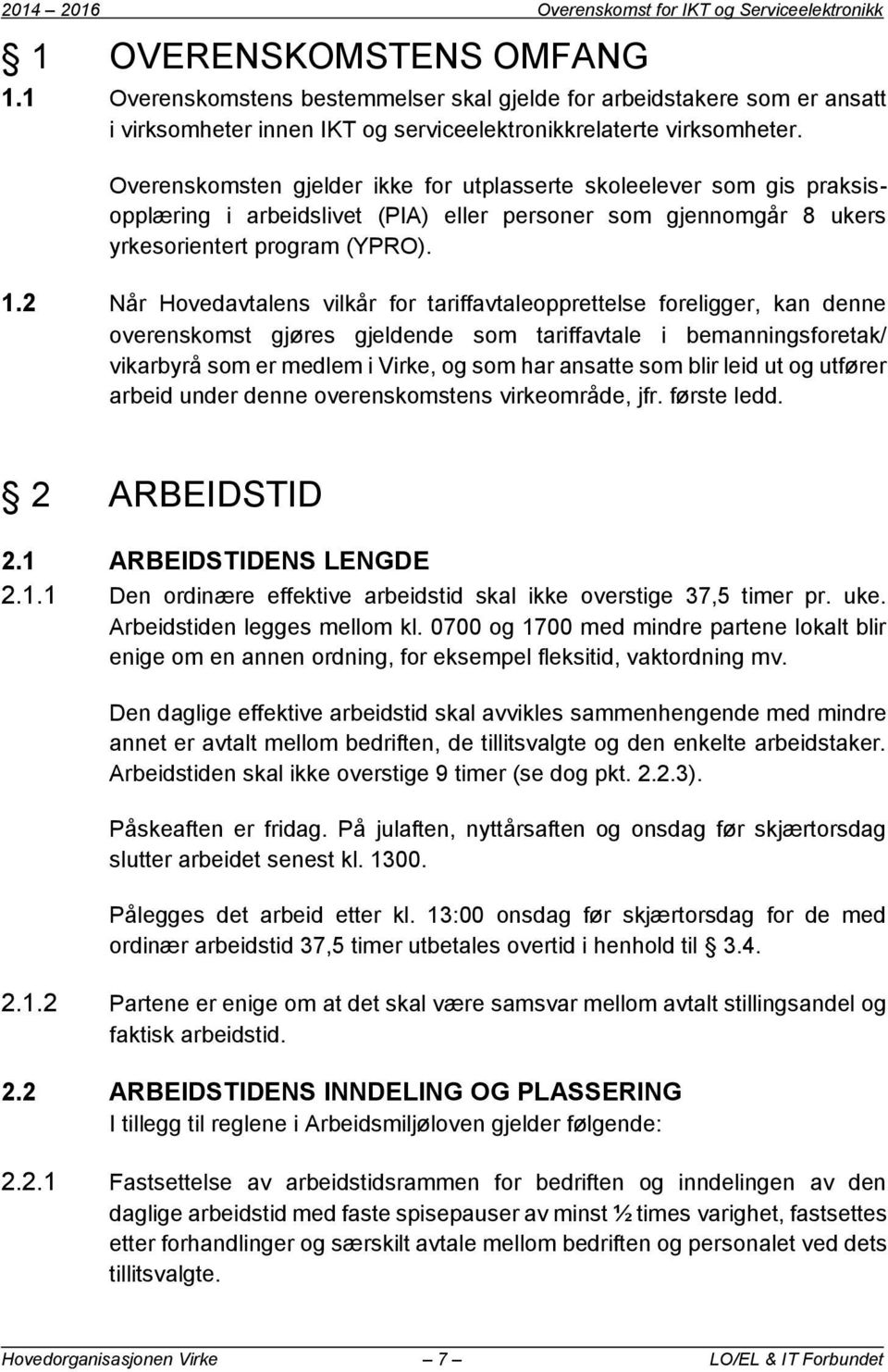 Overenskomsten gjelder ikke for utplasserte skoleelever som gis praksisopplæring i arbeidslivet (PIA) eller personer som gjennomgår 8 ukers yrkesorientert program (YPRO). 1.